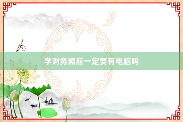 学财务照应一定要有电脑吗